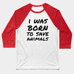 I was born to save animals Baseball T-Shirt